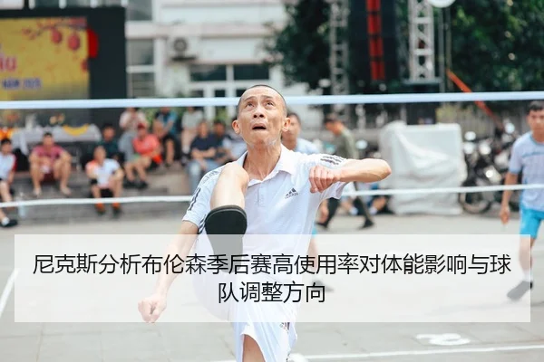 尼克斯分析布伦森季后赛高使用率对体能影响与球队调整方向